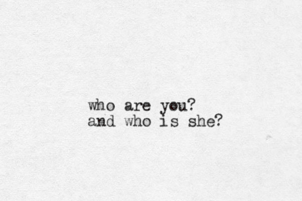 who are you? and who is she?