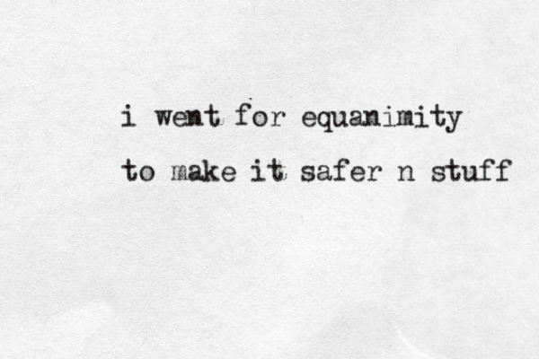 i went for equanimity to make it safer n stuff 