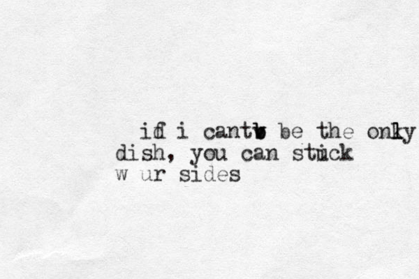 id f i cantv v b b b be the onky l l l dish, you can stuck i w ur sides