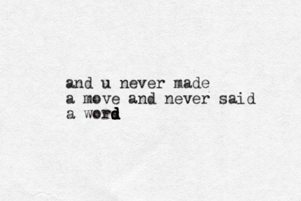 and u never made a move and never said a wors d d d d d