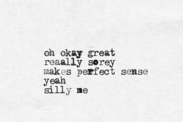 oh okay great reaally sorey makes perfect sense yeah silly me 