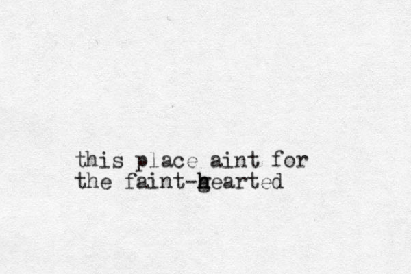 this place aint for the faint -g h h hearted