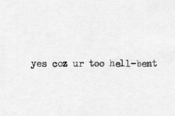 yes coz ur too hell-bent 