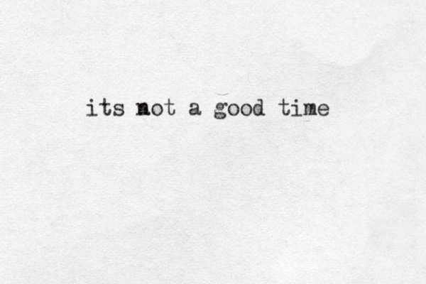 its a not a good time