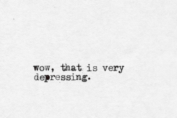 wow, that is very depressing.