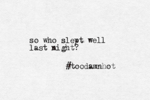 so who slept well last night? #toodamnhot 