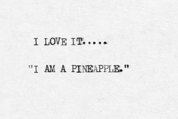 I LOVE IT..... "I AM A PINEAPPLE." 