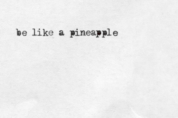 be like a pineapple