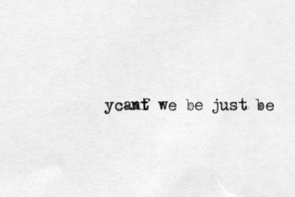 ycanf t we be just be 