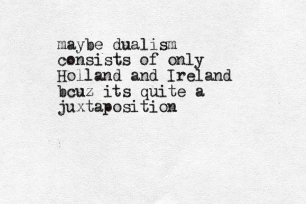 maybe dualism consists of only Holland and Ireland bcuz its quite a juxtaposition 