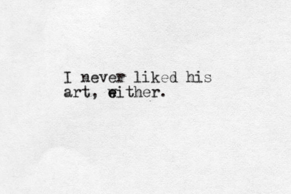 I never liked his art, w e either.