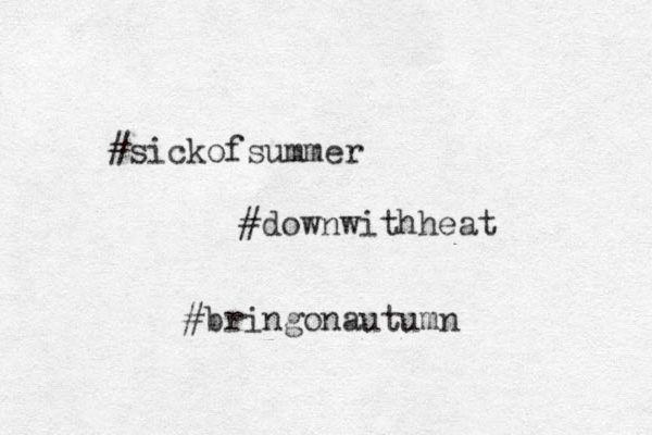 #sickofsummer #downwithheat #bringonautumn 