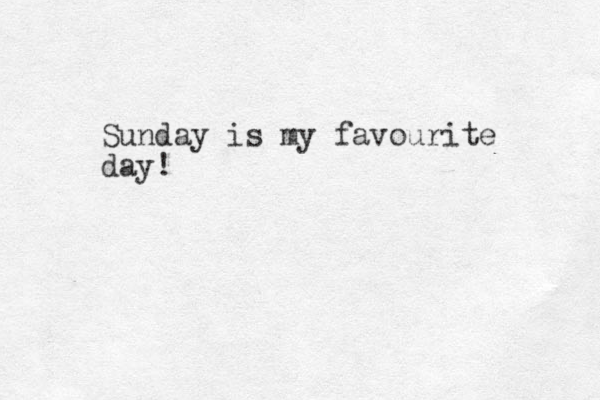 Sunday is my favourite day!