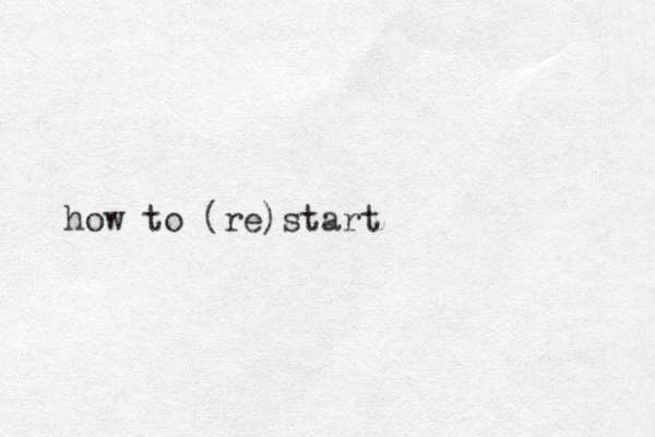 how to (re)start