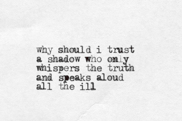 why should i trust a shadow who only whispers the truth and speaks aloud all the ill