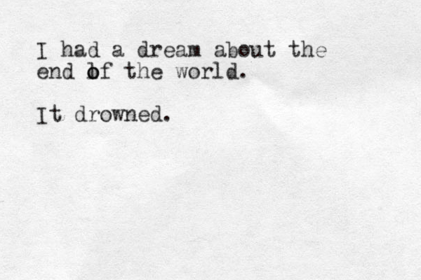 I had a dream about the end l o of the world. It drowned.
