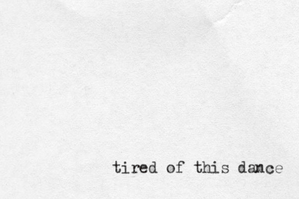 tired of this dance 