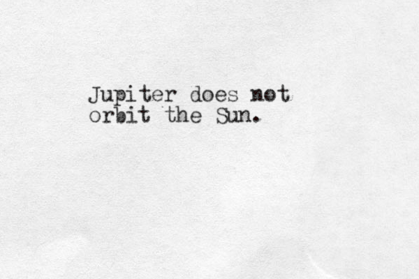 Jupiter does not orbit the Sun.