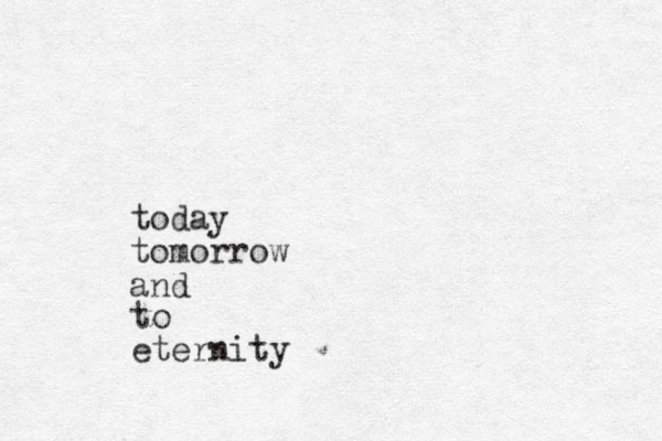 today tomorrow and to eternity