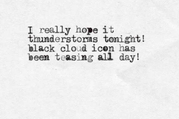 I really hope it thunderstorms tonight! black cloud icon has been teasing all day! 