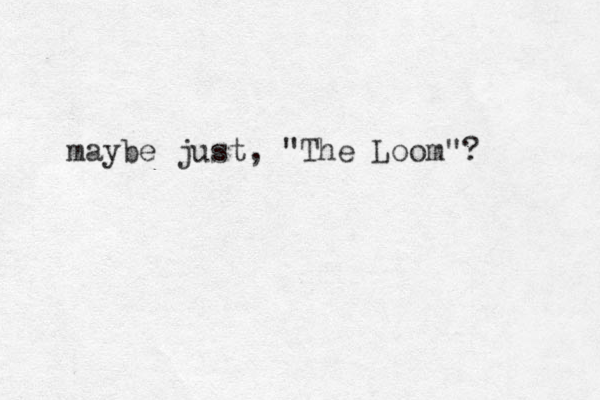 maybe just, "The Loom "?