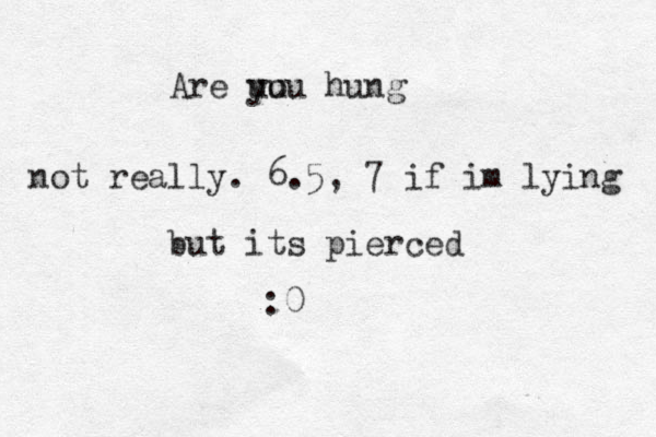 Are uu you hung not really. 6.5, 7 if im lying but its pierced :0