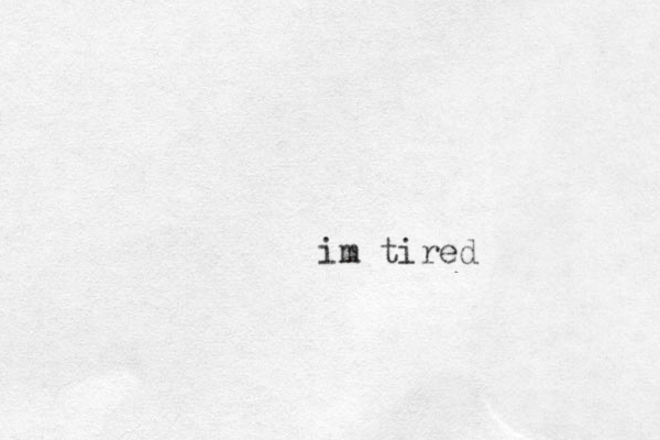 im tired