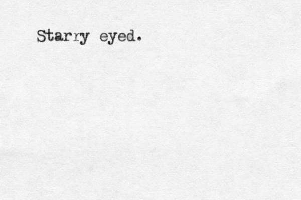 Starry eyed. 