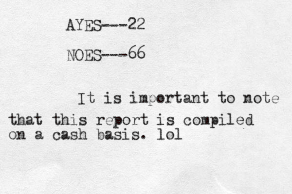 AYES---22 NOES---66 It is important to note that this report is compiled on a cash basis. lol