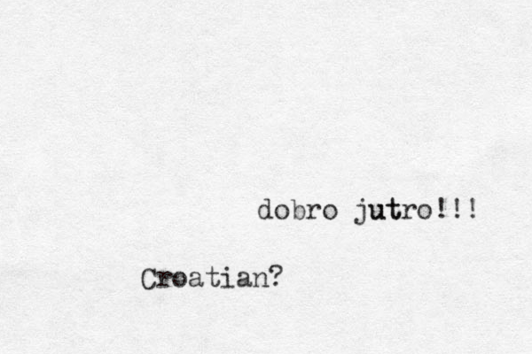 dobro jut utro!!! Croatian?