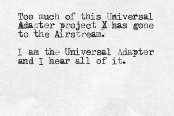 Too much of this Universal Adapter project y X has gone to the Airstream. I am the Universal Adapter and I hear all of it. 