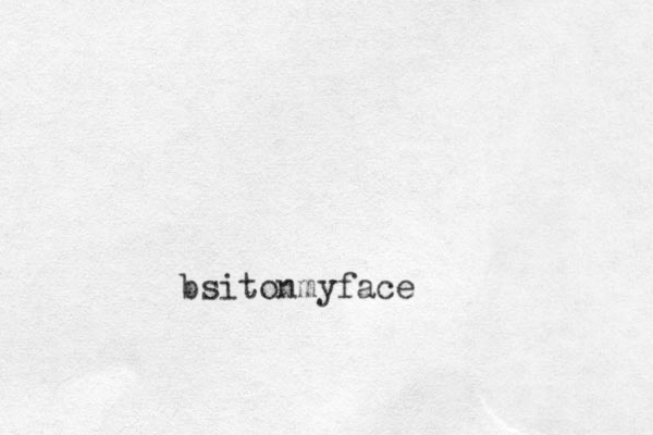 bsitonmyface