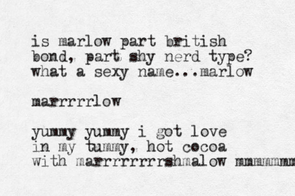 is marlow part british bond, part shy nerd type? what a sexy name...marlow marrrrrlow yummy yummy i got love in my tummy , hot cocoa with marrrrrrrrshmalow mmmmmmm 