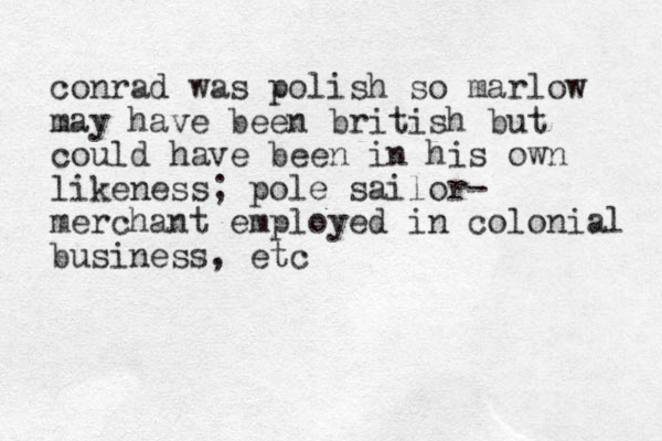 conrad was polish so marlow may have been british but could have been in his own likeness; pole sailor- merchant employed in colonial business, etc