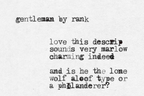 gentleman by rank love this descrip sounds very marlow charming indeee d d and is he the lone wolf aloof type or a phola I nderer?