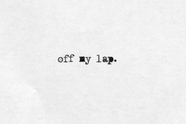 off my lap.