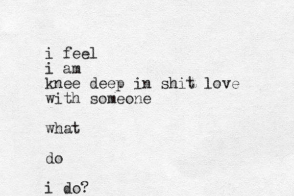 i feel i am knee deep in shit love with someone what do i do?