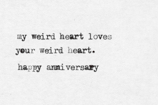 my weird heart loves your weird heart. happy anniversary