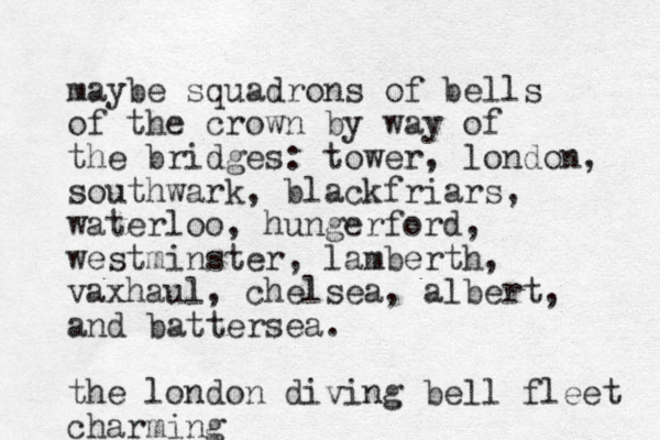 maybe squadrons of bells of the crown by way of the bridges: tower, london, southwark, blackfriars, waterloo, hungerford, westminster, lamberth, vaxhaul, chelsea, albert, and battersea. the london diving bell fleet charming