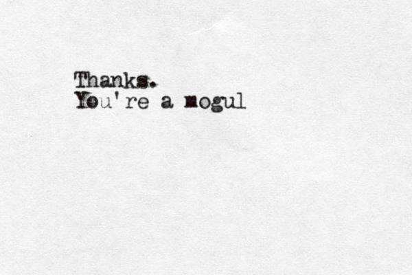 Thanks. You're a mogul