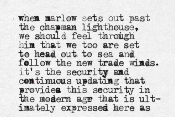 when marlow sets out past the chapman lighthouse, we should feel throigh u him that we too are set to head out to sea and follow the new trade winds. it's the security and continuous updating that providea s this security in the moser d n agr e that is ult- imately expresses d here as 