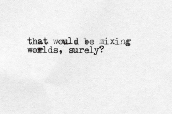 that would be mixing worlds, surely?