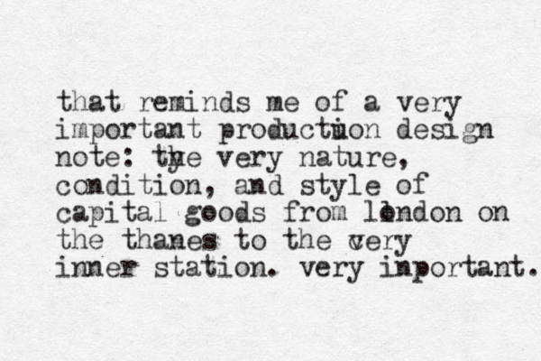 that reminds me of a very important productuon i design note: tye h very nature, condition, and style of capital goods from llndon o on the thanes to the cery v inner station. very inportant. 