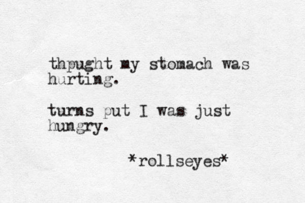 thpught my stomach was hurting. turns put I was just hungry. *rollseyes*
