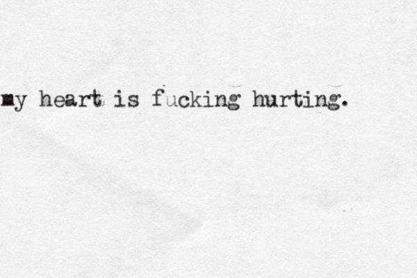 my heart is fucking hurting. 