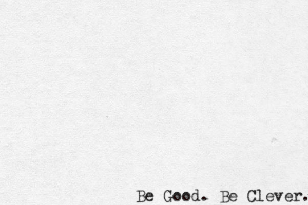 Be Good. Be Clever. 