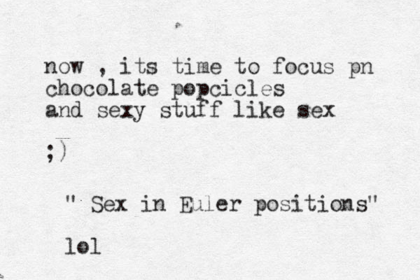 now , its time to focus pn chocolate popcicles and sexy stuff like sex ;) " Sex in Euler positions" lol