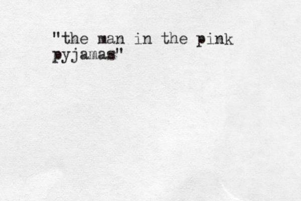 "the man in the pink pyjamas"