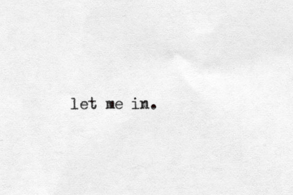 let me in.