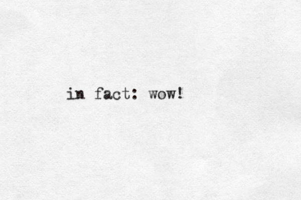 in fact: wow!
